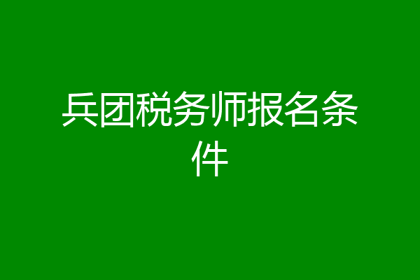 兵团税务师报名条件