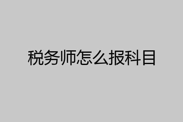 税务师怎么报科目