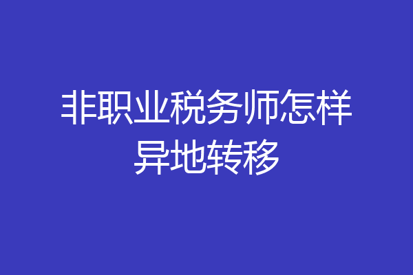 非职业税务师怎样异地转移
