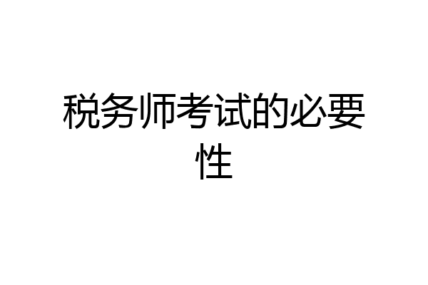 税务师考试的必要性