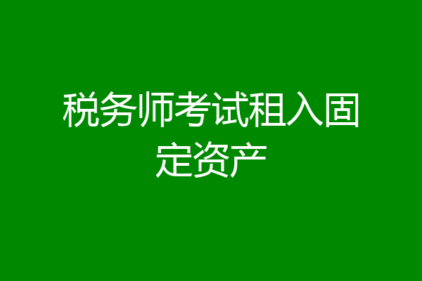 税务师考试租入固定资产
