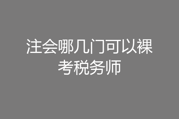 注会哪几门可以裸考税务师
