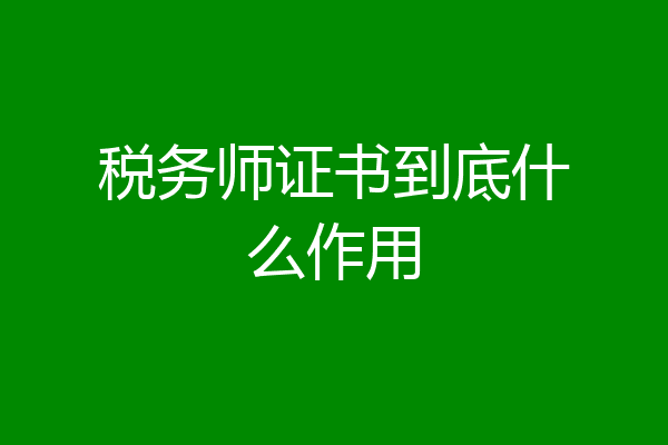 税务师证书到底什么作用