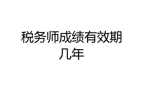 税务师成绩有效期几年