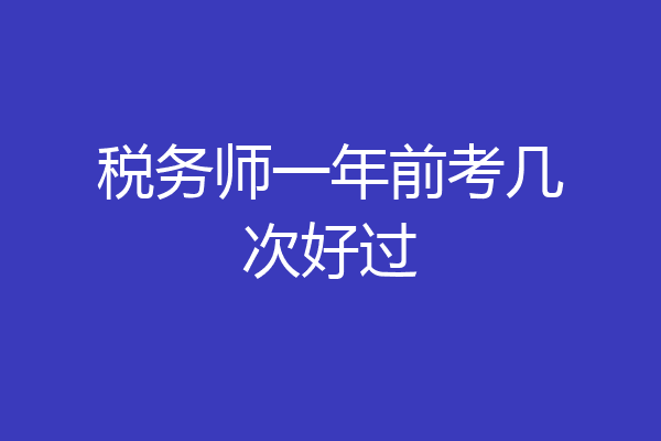 税务师一年前考几次好过