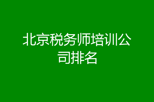 北京税务师培训公司排名