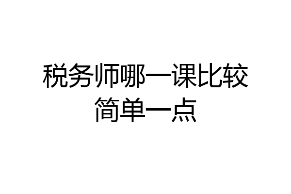 税务师哪一课比较简单一点