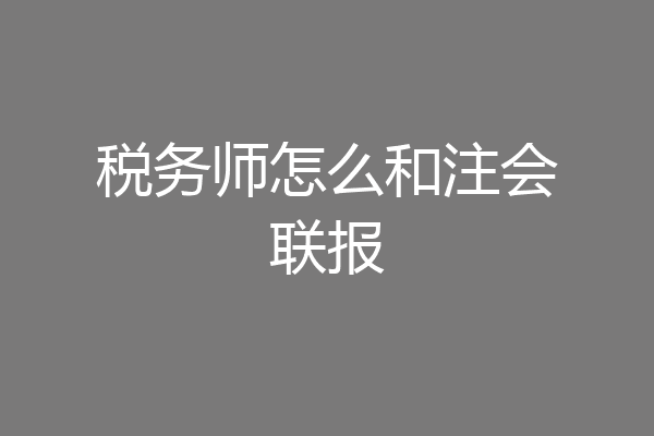 税务师怎么和注会联报