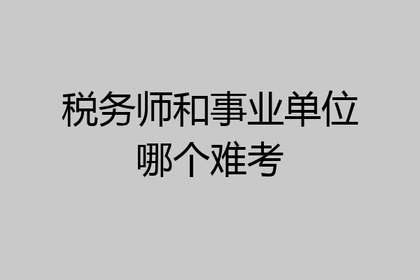 税务师和事业单位哪个难考