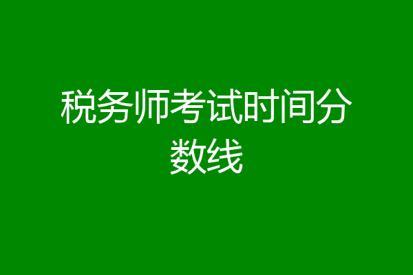 税务师考试时间分数线