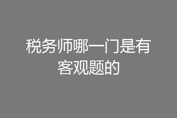 税务师哪一门是有客观题的