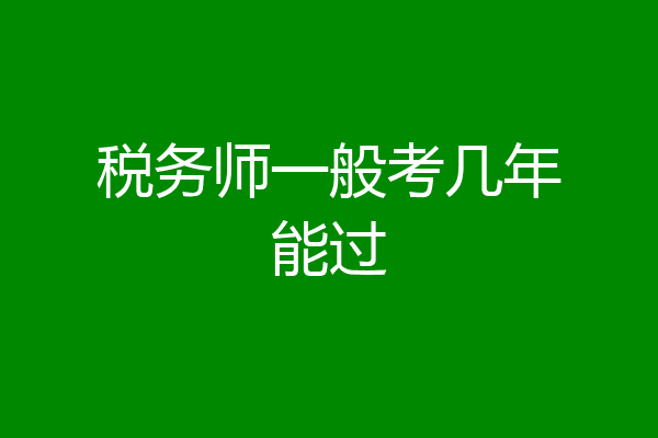 税务师一般考几年能过