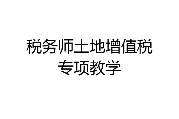 税务师土地增值税专项教学