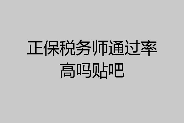 正保税务师通过率高吗贴吧