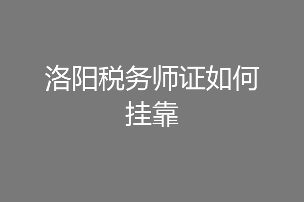 洛阳税务师证如何挂靠