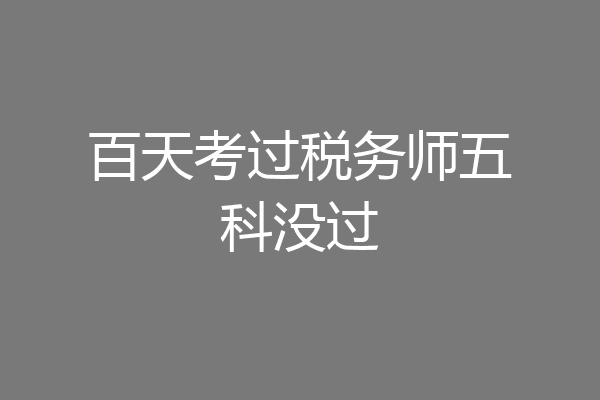 百天考过税务师五科没过