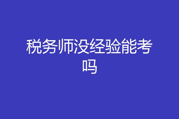 税务师没经验能考吗