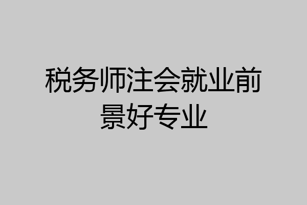 税务师注会就业前景好专业