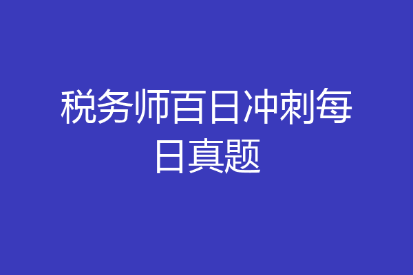 税务师百日冲刺每日真题