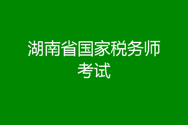 湖南省国家税务师考试