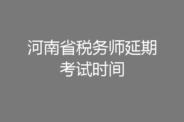 河南省税务师延期考试时间