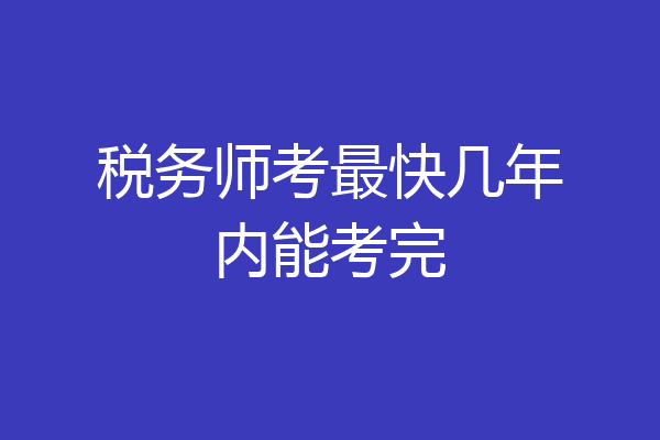 税务师考最快几年内能考完
