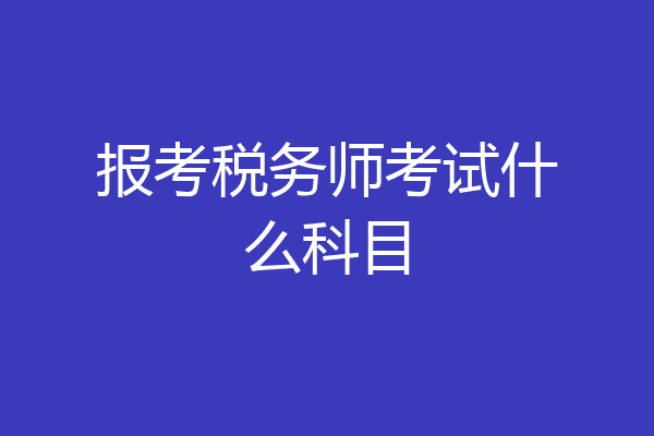 报考税务师考试什么科目