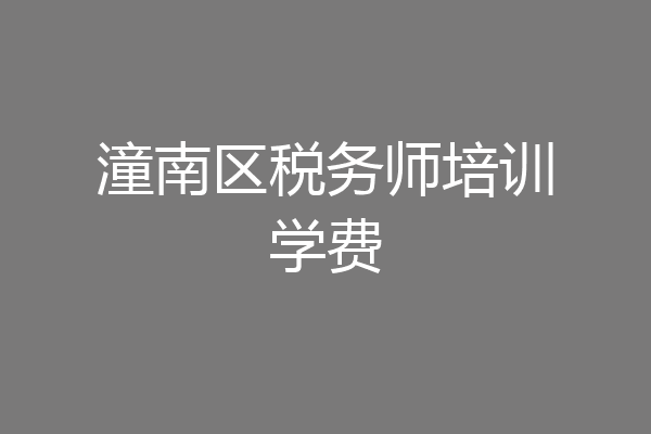 潼南区税务师培训学费
