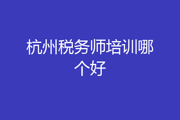 杭州税务师培训哪个好