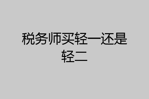 税务师买轻一还是轻二