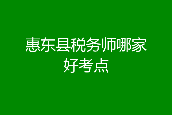 惠东县税务师哪家好考点