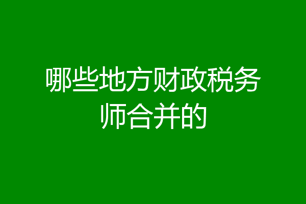 哪些地方财政税务师合并的