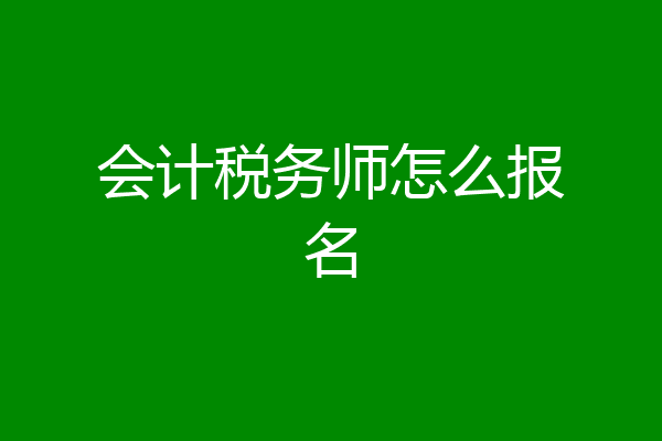 会计税务师怎么报名