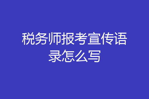 税务师报考宣传语录怎么写