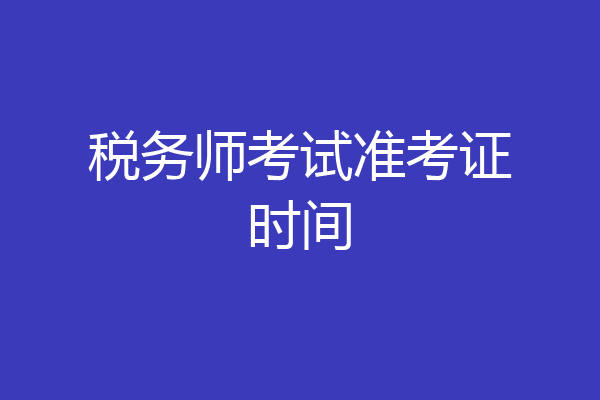 税务师考试准考证时间