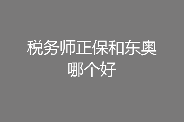 税务师正保和东奥哪个好
