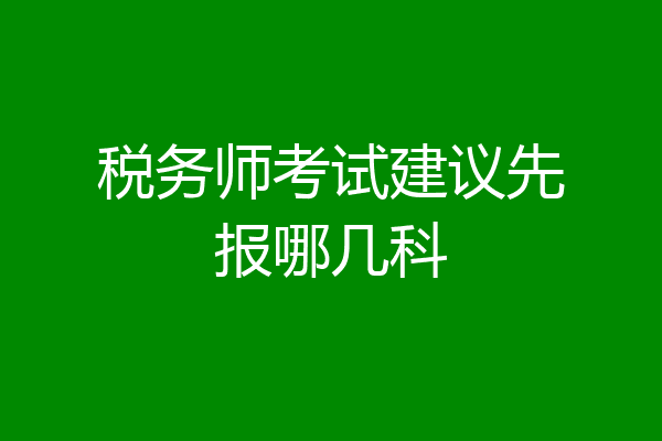 税务师考试建议先报哪几科