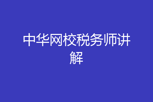 中华网校税务师讲解