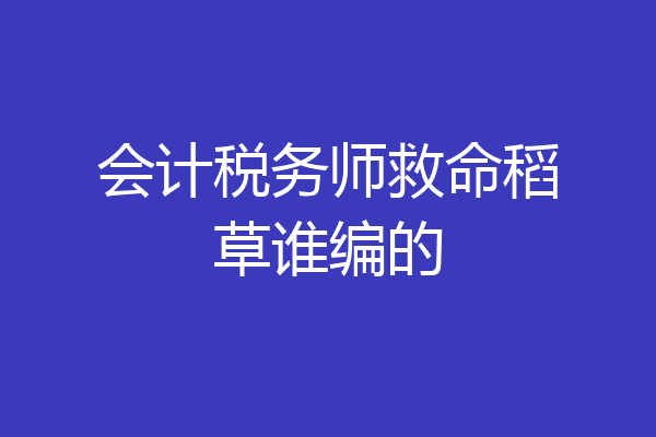 会计税务师救命稻草谁编的