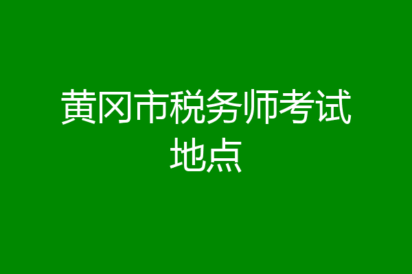 黄冈市税务师考试地点