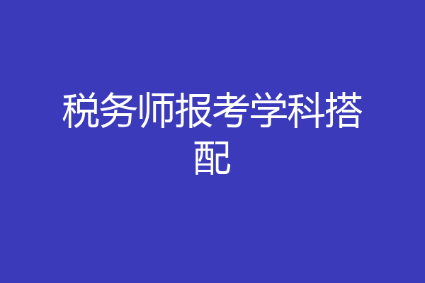 税务师报考学科搭配