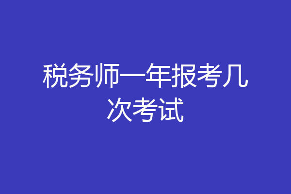 税务师一年报考几次考试