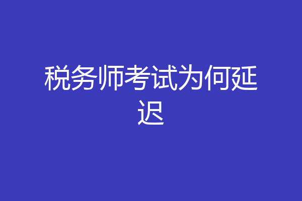税务师考试为何延迟