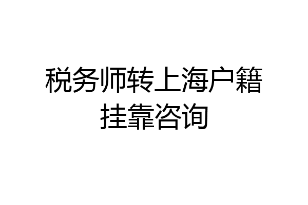 税务师转上海户籍挂靠咨询