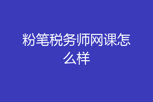 粉笔税务师网课怎么样