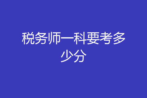 税务师一科要考多少分