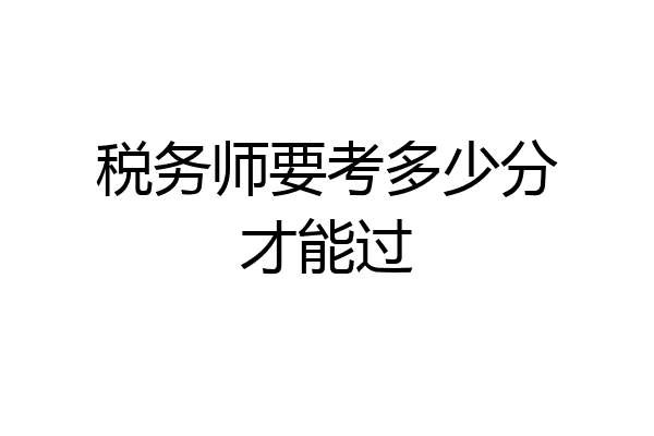 税务师要考多少分才能过