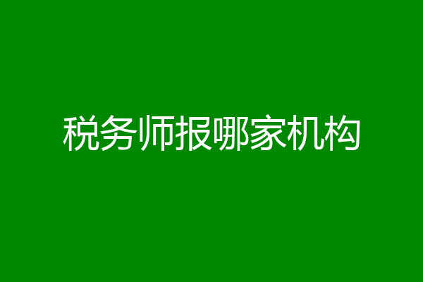 税务师报哪家机构