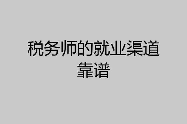 税务师的就业渠道靠谱
