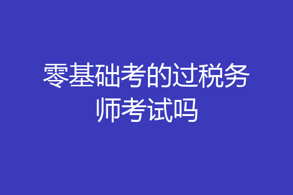 零基础考的过税务师考试吗